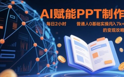 AI賦能PPT制作，每日2小時，普通人0基礎實操月入7k+ 的變現攻略