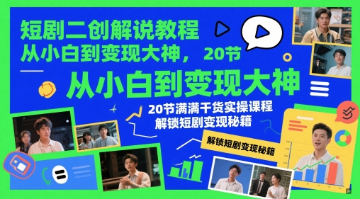 短劇二創解說教程，從小白到變現大神，20節滿滿干貨實操課程，解鎖短劇變現秘籍