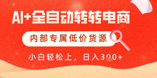 【AI+全自動轉轉電商】內部專屬低價貨源，全網首發，單日輕松變現幾張【揭秘】