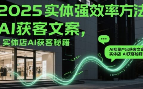 2025實體強效率方法：AI批量產出獲客文案，實體店AI獲客秘籍