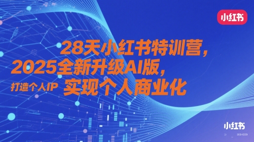 28天小紅書特訓營,2025全新升級AI版,打造個人IP,實現個人商業化
