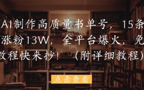 用AI制作高質(zhì)量書單號，15條作品漲粉13W，全平臺爆火，免費教程快來抄(附詳細教程)