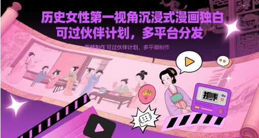 歷史女性第一視角沉浸式漫畫獨(dú)白解說視頻制作，可過伙伴計(jì)劃，多平臺分發(fā)