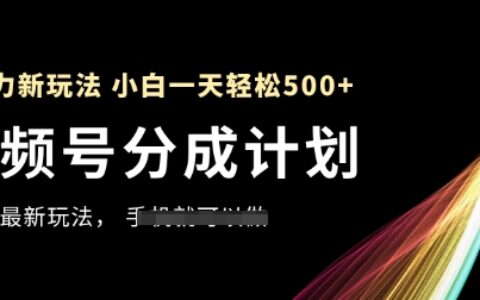 視頻號分成計劃，全網最暴力玩法，新手一天也能輕松5張+