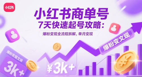 小紅書商單號7天快速起號攻略：爆粉變現全流程拆解，單月變現3k+