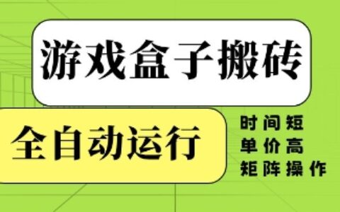 游戲盒子搬磚，全自動運行，無需人工，時間短、單價高、矩陣操作【揭秘】