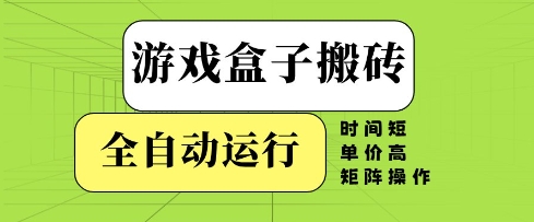 游戲盒子搬磚，全自動運行，無需人工，時間短、單價高、矩陣操作【揭秘】