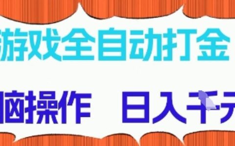 游戲全自動打金項目，無需時間成本，無腦操作，日入多張，長期穩(wěn)定收益【揭秘】