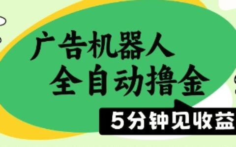 廣告機器人全自動擼金，5分鐘見收益，無需人工，單機日入5張+【揭秘】