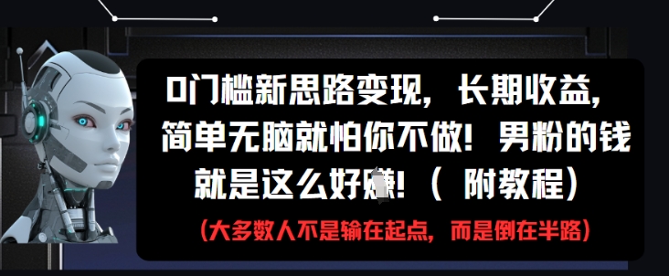 0門檻新思路變現,長期收益,簡單無腦就怕你不做,男粉的錢就是這么好掙(附教程)