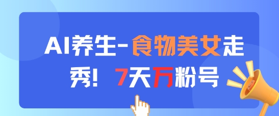 AI養(yǎng)生新玩法，食物美女走秀，7天萬粉號