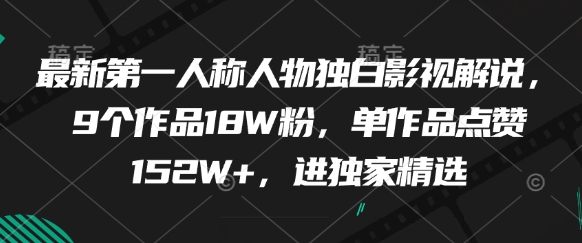 最新第一人稱人物獨白影視解說，9個作品18W粉，單作品點贊152W+，進獨家精選