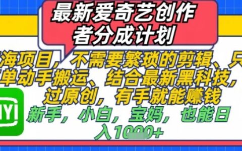 最新愛奇藝創作者分成計劃，不需要繁瑣的剪輯，只需要簡單動手搬運，一鍵過原創，有手就能做