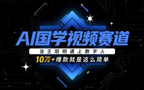 AI國學(xué)視頻賽道：當王陽明遇上數(shù)字人，10w+爆款就是這么簡單