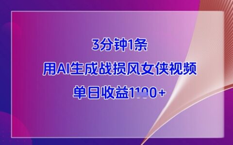 3分鐘1條，用AI生成戰(zhàn)損風女俠視頻，單日收益1k+