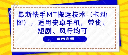 最新快手MT搬運技術（卡動圖），適用安卓手機，帶貨、短劇、風行均可