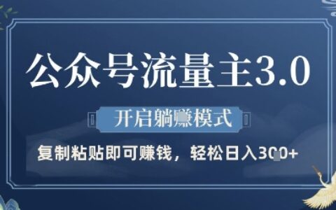 公眾號流量主3.0玩法，開啟躺掙模式，輕松日入3張+【揭秘】