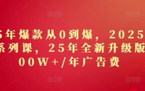 2025年爆款從0到爆，2025淘系精品系列課，25年全新升級版：1000W+1年廣告費
