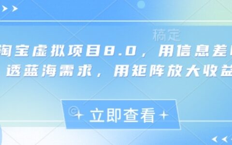淘寶虛擬項(xiàng)目8.0，用信息差吃透藍(lán)海需求，用矩陣放大收益