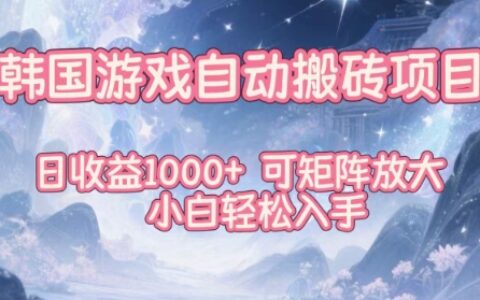 韓國游戲自動搬磚項目，日收益1k+，可矩陣放大，小白輕松入手【揭秘】