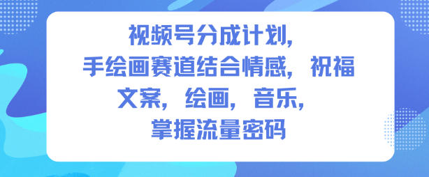 視頻號分成計劃,人生感悟手繪畫賽道,文案,繪畫,音樂,掌握流量密碼