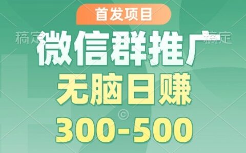 首發項目，微信群推廣掘金，多號矩陣無腦日入3-5張【揭秘】