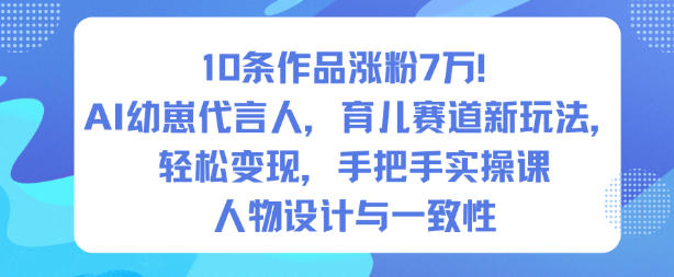 10條作品漲粉7W！AI幼崽代言人，育兒賽道新玩法，輕松變現，手把手實操課