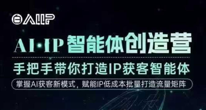 AI·IP智能體創造營，手把手帶你打造IP獲客智能體，高成交創始人IP課