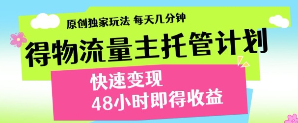 最新得物流量主計劃,獨家原創玩法,每天幾分鐘,快速變現,三至五天出收益【揭秘】