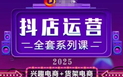 2025小店運(yùn)營(yíng)全套系列課，全新升級(jí)，從小店基礎(chǔ)入門到進(jìn)階精通，系統(tǒng)掌握月銷百w小店的核心秘密