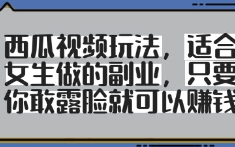 西瓜視頻玩法，適合女生做的副業，只要你敢露臉就有收益