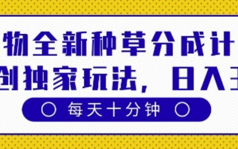 得物全新種草分成計(jì)劃，原創(chuàng)獨(dú)家玩法，每天只需十分鐘，單日穩(wěn)定變現(xiàn)多張【揭秘】