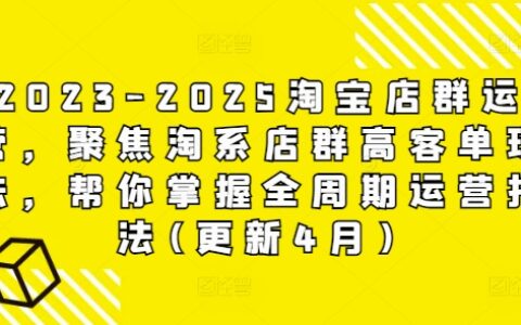 2023-2025淘寶店群運營，聚焦淘系店群高客單玩法，幫你掌握全周期運營打法(更新4月)
