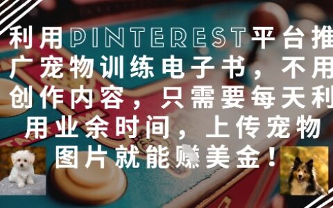 利用Pinterest平臺推廣寵物訓練電子書，不用創作內容，只需要每天利用業余時間，上傳寵物圖片就能掙美金!