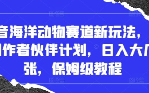 抖音海洋動物賽道新玩法，擼創(chuàng)作者伙伴計劃，日入大幾張，保姆級教程