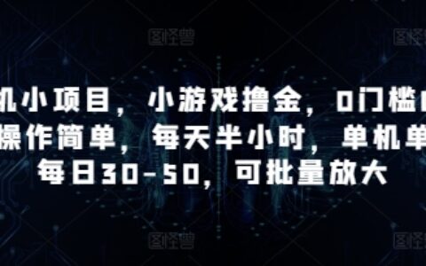 手機小項目，小游戲擼金，0門檻0投入操作簡單，每天半小時，單機單號每日30-50，可批量放大