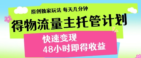 得物流量主托管計劃，原創獨家玩法，每天幾分鐘，快速變現，48小時即得收益【揭秘】