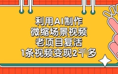 利用AI制作微縮場景視頻，老項目復活，1條視頻變現(xiàn)2k