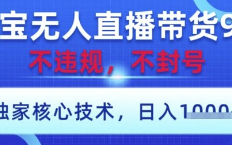 淘寶無人直播帶貨9.0 ，獨(dú)家核心技術(shù)，不違規(guī)，不封號(hào)，操作簡單，當(dāng)天開播，當(dāng)天見收益，日入數(shù)張【揭秘】