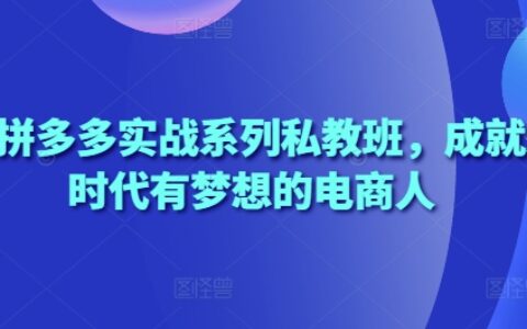 2025拼多多實戰系列私教班，成就這個時代有夢想的電商人