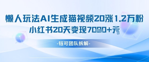 懶人玩法AI生成貓咪圖片視頻,20漲1.2W萬粉,小紅書商單20天變現7k