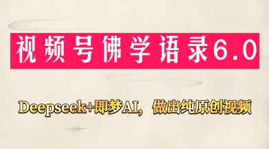 視頻號佛學禪語6.0,用Deepseek+即夢ai,做純原創視頻,新手小白,也能月入1W+