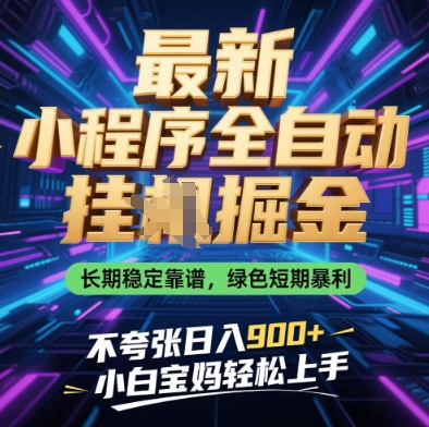 最新小程序全自動掛G掘金，長期穩(wěn)定靠譜，綠色短期暴利不夸張日入9張，小白寶媽輕松上手【揭秘】