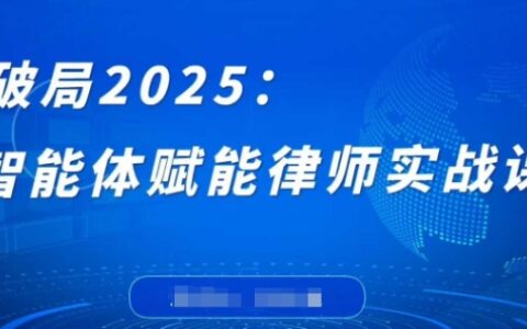 破局2025：智能體賦能律師實戰課，打破編程壁壘，完成復雜任務，沉淀專屬知識，賦能律師實務