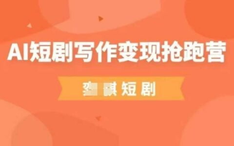 AI短劇寫作變現搶跑營，門檻低，0基礎，普通人做副業的絕佳機會