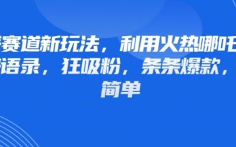 情感賽道新玩法，利用火熱哪吒IP做情感語錄，狂吸粉，條條爆款，操作簡單