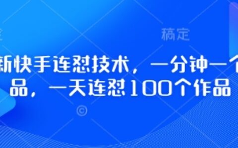 最新快手連懟技術(shù)，一分鐘一個(gè)作品，一天連懟100個(gè)作品