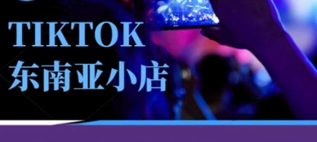 Tiktok東南亞跨境小店運營班，一門專業的TK小店運營培訓課