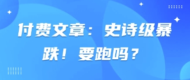 付費(fèi)文章：史詩(shī)級(jí)暴跌！要跑嗎？