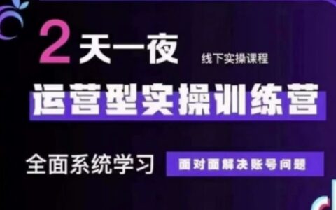 抖音直播運營(第48期+第50期線下課)運營型實操訓練營，全面系統學習面對面解決賬號問題
